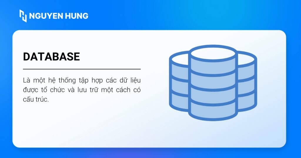 Database là một hệ thống tập hợp các dữ liệu được tổ chức, lưu trữ một cách có cấu trúc