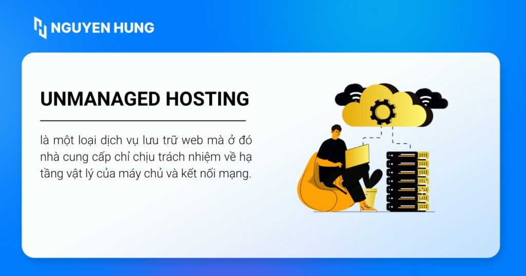 Unmanaged Hosting, hay còn gọi là Self-managed hosting (hosting tự quản lý),