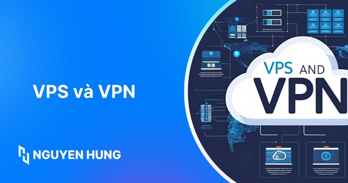So sánh VPS và VPN: Khác nhau thế nào và khi nào nên dùng