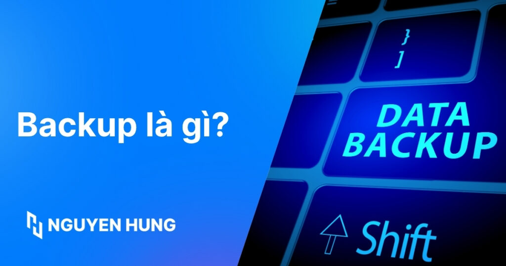 Backup là gì? Tầm quan trọng & Cách sao lưu dữ liệu hiệu quả