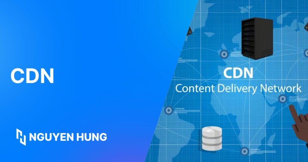 CDN là gì: Tăng tốc website, an toàn hơn với mạng phân phối nội dung
