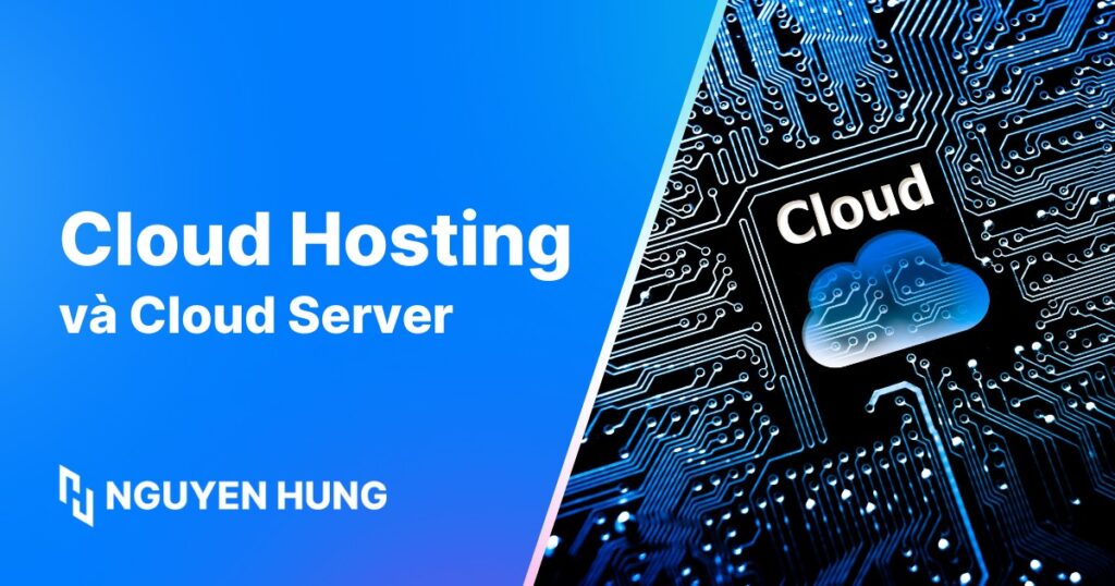 So sánh Cloud Hosting và Cloud Server: Nên chọn giải pháp nào?
