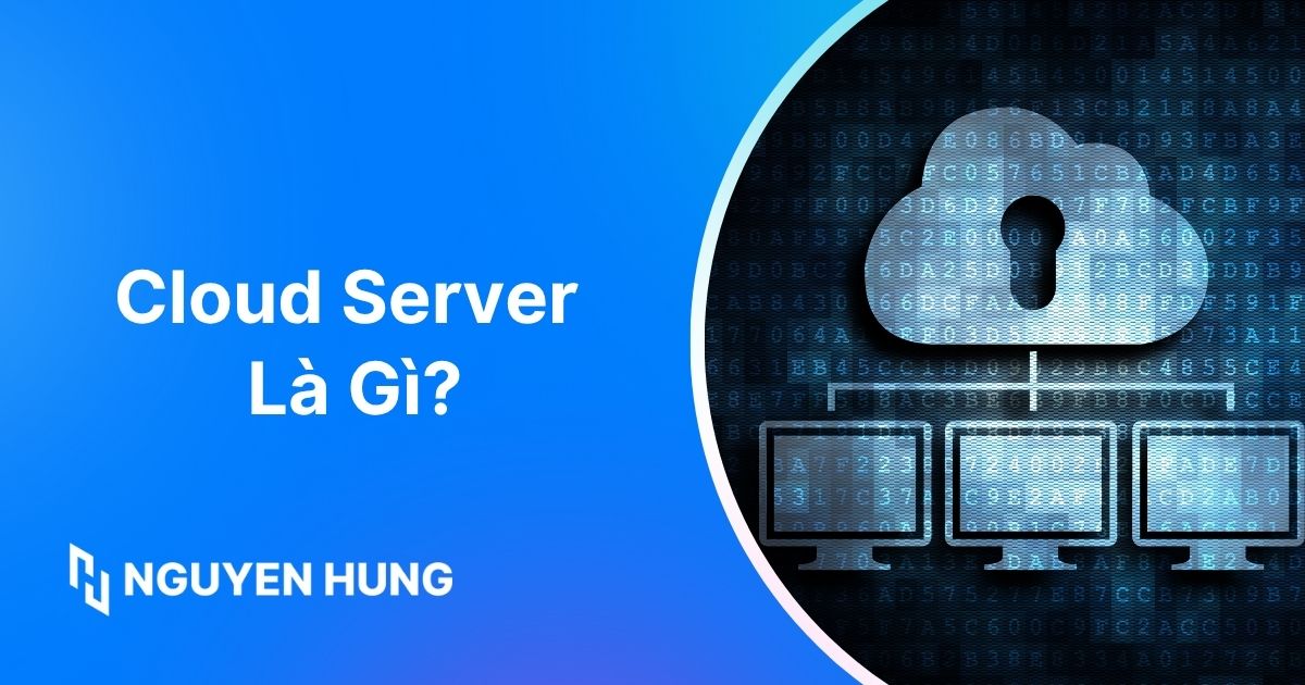 Cloud Server Là Gì: So Sánh VPS, Ưu Điểm & Cách Chọn Tốt Nhất