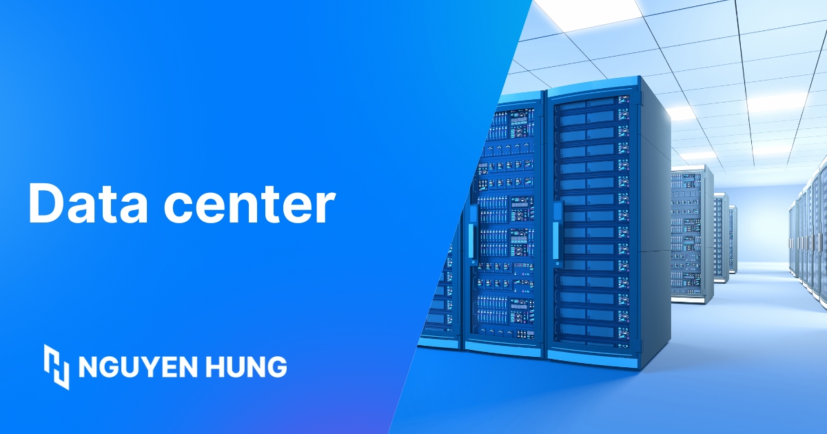 Data center là gì: Khái niệm, vai trò & Phân loại chi tiết