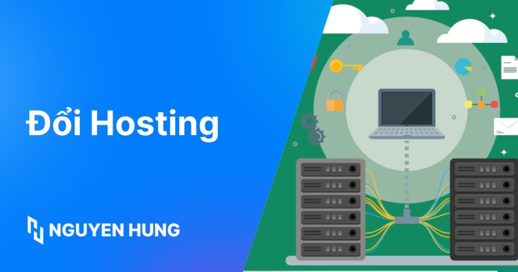 Hướng dẫn đổi Hosting chi tiết, an toàn, không gián đoạn