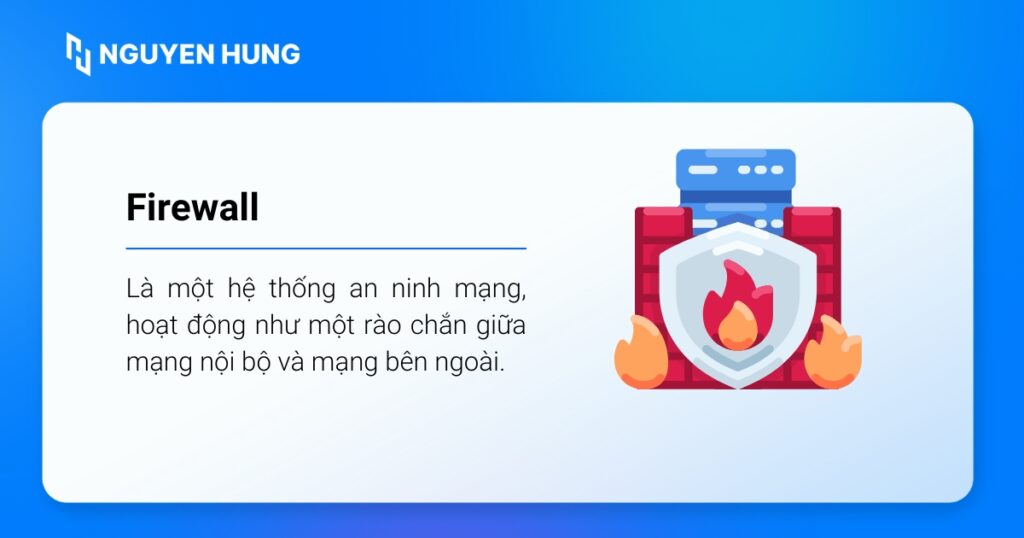 Firewall là một hệ thống an ninh mạng, hoạt động như một rào chắn giữa mạng nội bộ và mạng bên ngoài