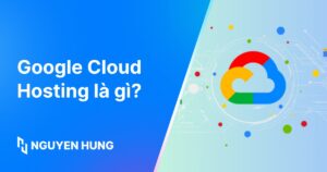 Google Cloud Hosting Là Gì: Hiểu Đơn Giản, Lợi Ích