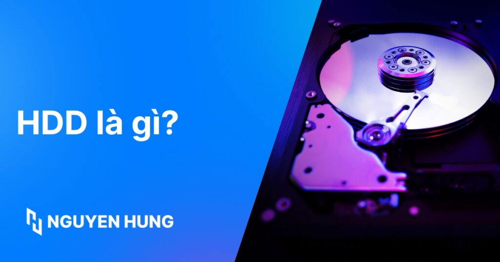 HDD là gì: Cấu tạo, ưu nhược điểm & So sánh HDD vs SSD chi tiết