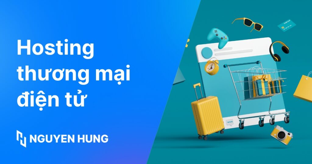 Hosting thương mại điện tử là gì? Vai trò, cách chọn phù hợp