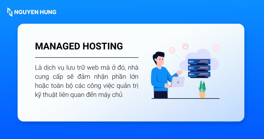 Với Managed Hosting, nhà cung cấp sẽ quản trị kỹ thuật liên quan đến máy chủ