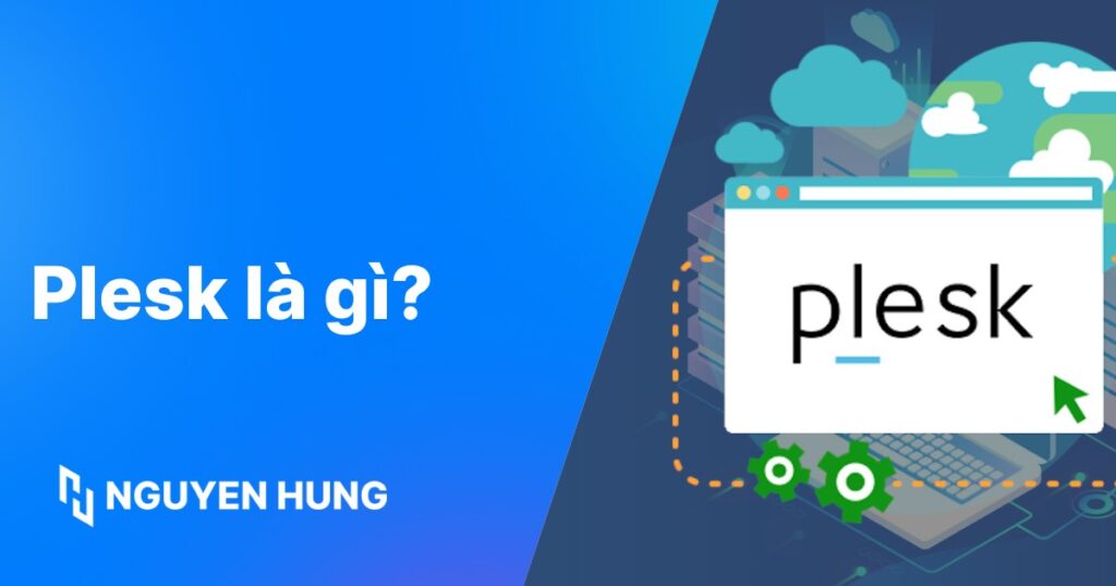 Plesk là gì? Tổng quan Control Panel quản lý Hosting, VPS