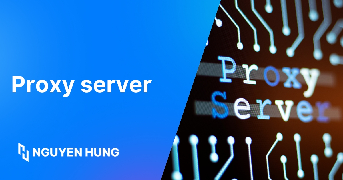 Proxy Server là gì? Toàn bộ kiến thức cần biết về Proxy Server