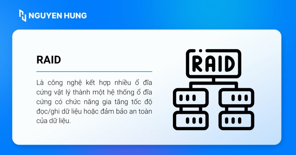 RAID (Redundant Array of Independent Disks) là công nghệ kết hợp nhiều ổ đĩa cứng vật lý