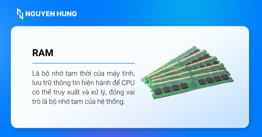RAM (Random Access Memory) là bộ nhớ tạm thời của máy tính