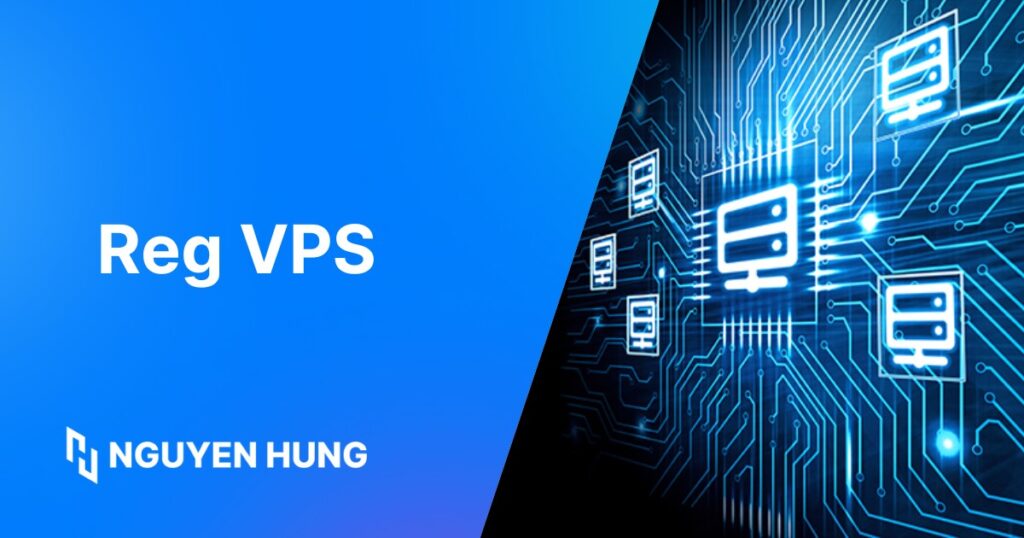 Reg VPS là gì? Lưu ý khi lựa chọn và Reg VPS miễn phí
