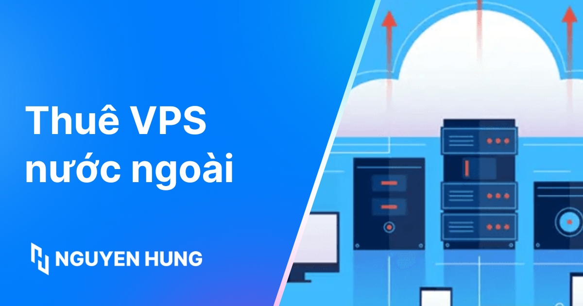Thuê VPS nước ngoài: Chọn nhà cung cấp uy tín và phù hợp