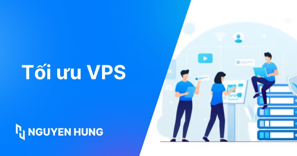 Hướng dẫn tối ưu VPS hiệu quả: Tăng tốc & tiết kiệm tài nguyên