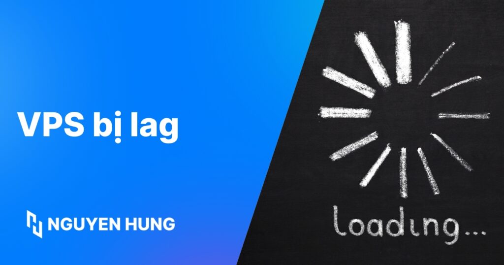 VPS bị lag, chậm: Nguyên nhân & Cách khắc phục chi tiết