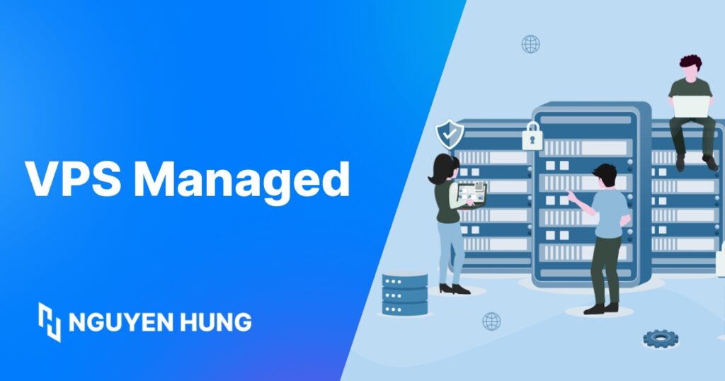 VPS Managed là gì: Lợi ích, so sánh & Cách chọn phù hợp