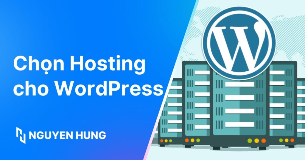 Hướng dẫn chọn Hosting cho WordPress tốt nhất: Tối ưu tốc độ và độ ổn định