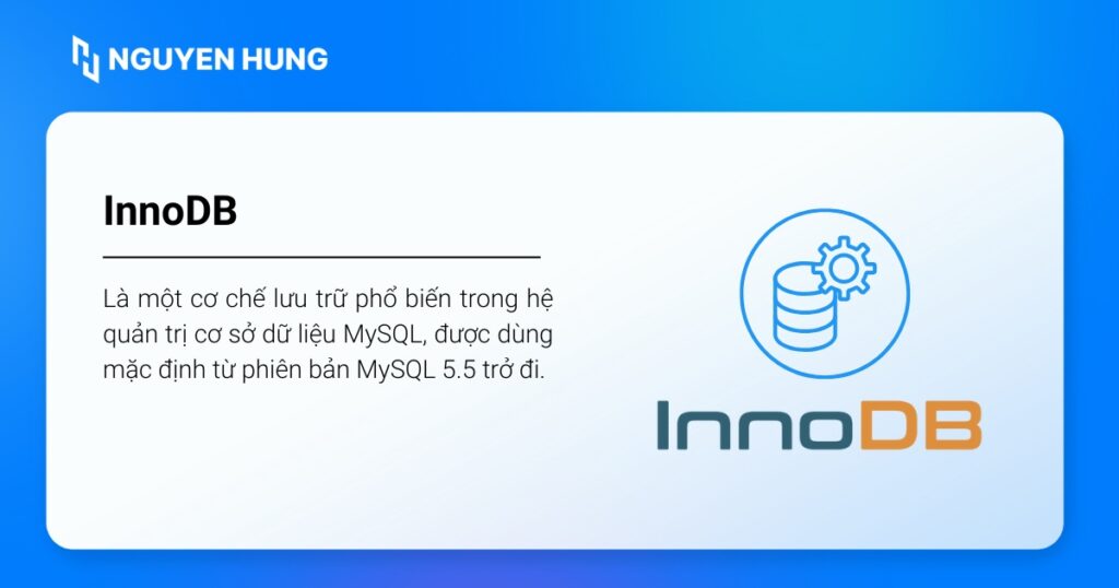 InnoDB là Storage Engine hiện đang được dùng mặc định cho MySQL từ phiên bản 5.5 trở lên