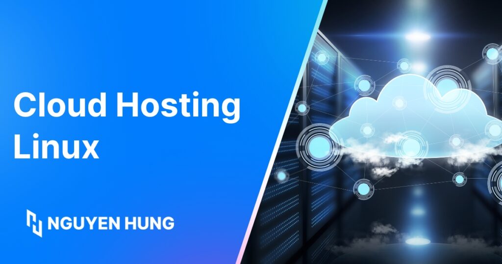 Cloud Hosting Linux là gì? Ưu điểm và các tính năng của Cloud Hosting Linux