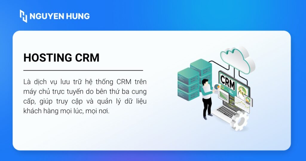 Hosting CRM là dịch vụ lưu trữ CRM trên máy chủ trực tuyến do nhà cung cấp bên thứ ba