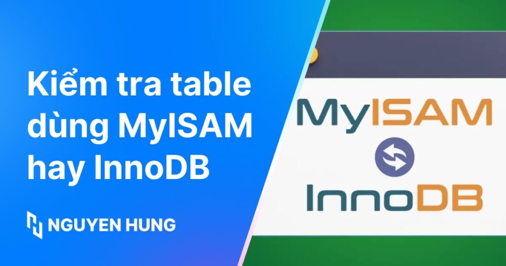 Hướng dẫn 2 cách kiểm tra table dùng MyISAM hay InnoDB chi tiết