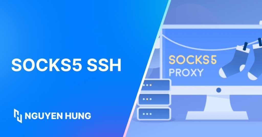SOCKS5 Proxy là gì và hoạt động như thế nào? Cách tạo SOCKS5 SSH chi tiết