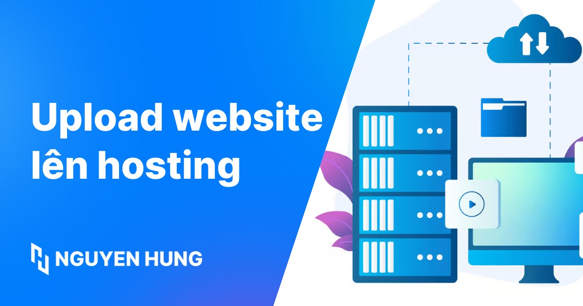 Hướng dẫn upload website lên hosting chi tiết và đơn giản nhất