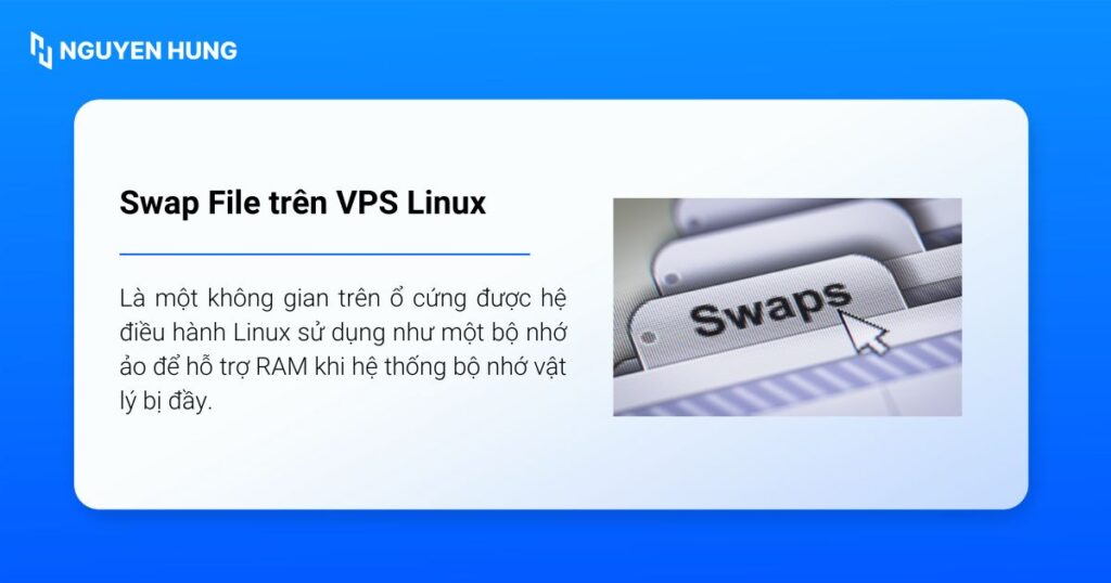 Swap file là một không gian trên ổ cứng được hệ điều hành Linux sử dụng như một bộ nhớ ảo