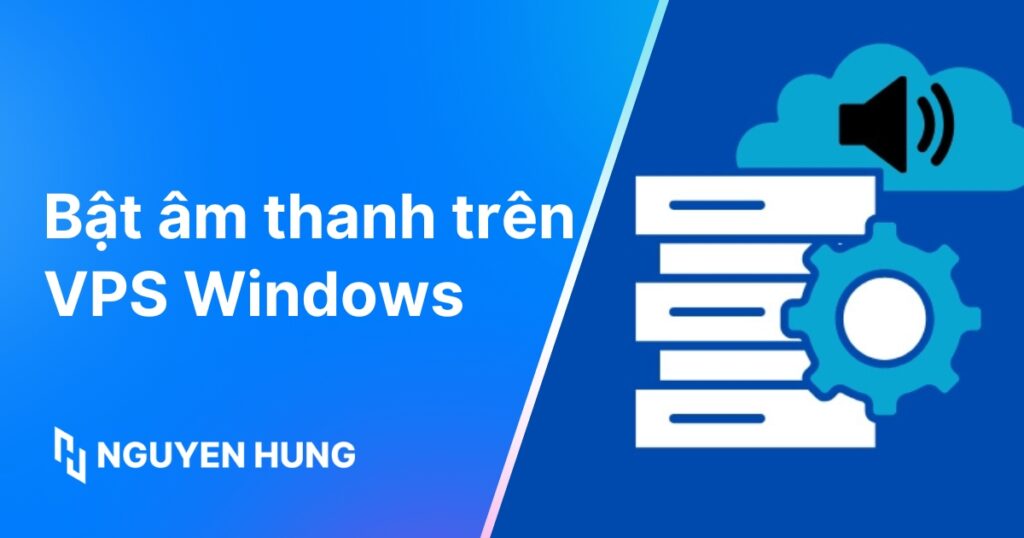 Nguyên nhân gây tắt và cách bật âm thanh trên VPS Windows chi tiết