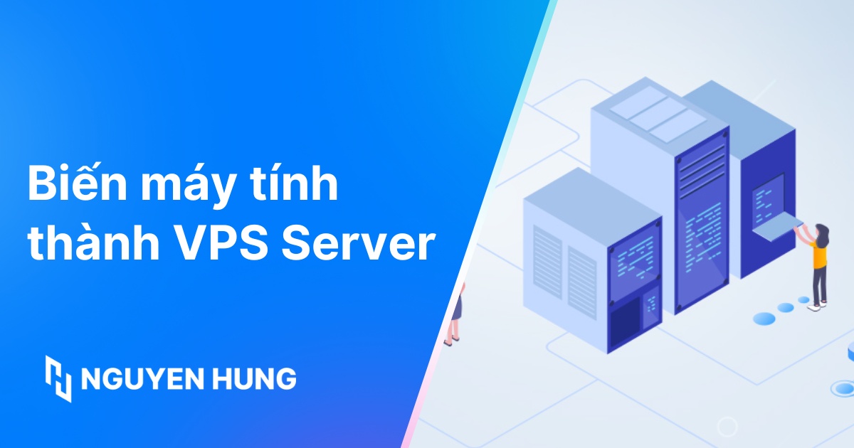 Hướng dẫn biến máy tính thành VPS Server chi tiết, nhanh chóng
