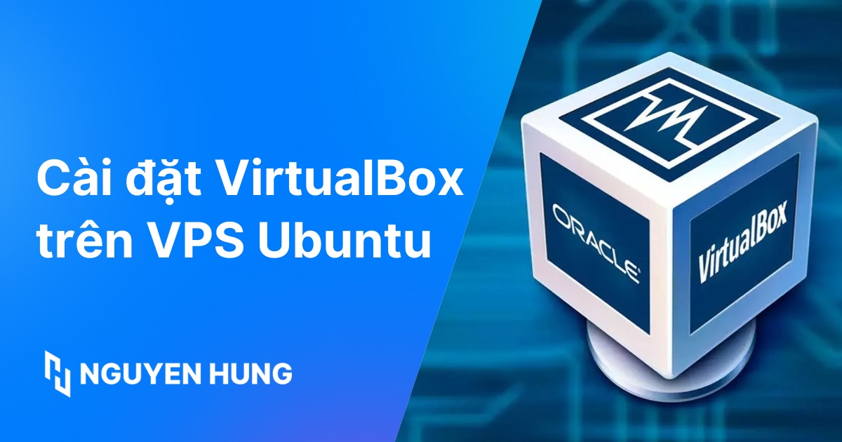 Cách cài đặt VirtualBox trên VPS Ubuntu nhanh chóng, chi tiết — free download