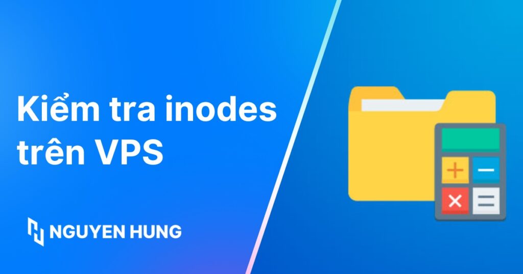 Hướng dẫn kiểm tra Inodes trên VPS đơn giản, nhanh chóng
