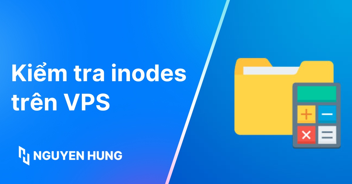 Hướng dẫn kiểm tra Inodes trên VPS đơn giản, nhanh chóng