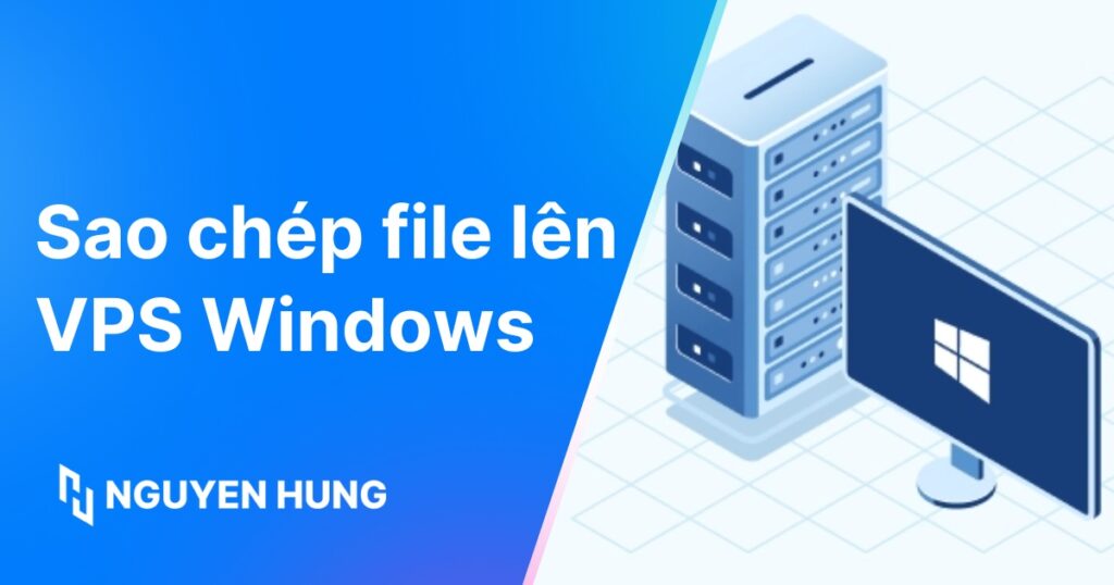 Hướng dẫn sao chép file lên VPS Windows nhanh chóng, dễ dàng bằng Remote Desktop