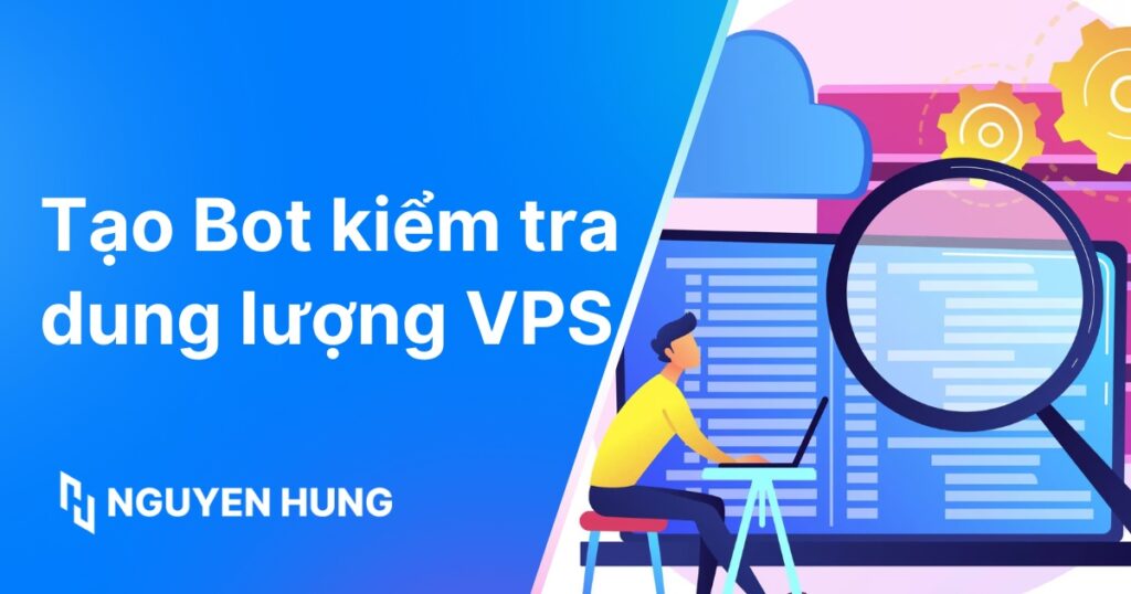 Hướng dẫn tạo bot kiểm tra dung lượng VPS hằng ngày nhanh chóng và chi tiết