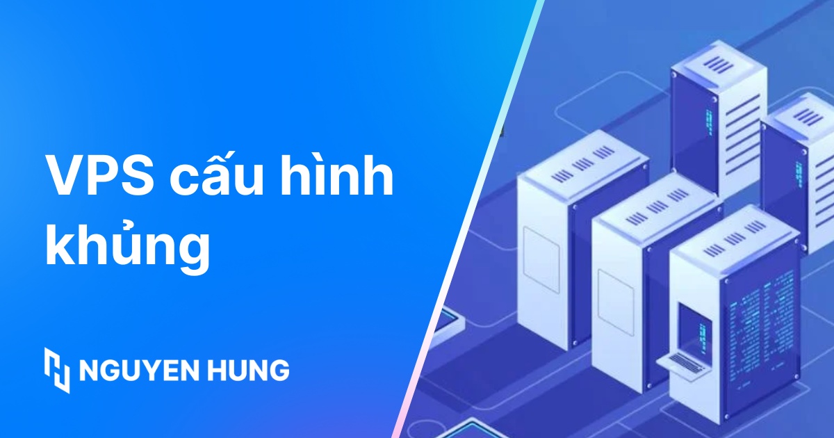 VPS cấu hình khủng là gì? Lợi ích, cách chọn và trường hợp sử dụng
