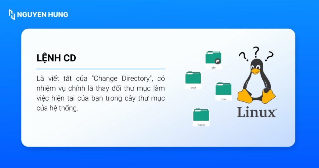 Nhiệm vụ của lệnh cd là thay đổi thư mục làm việc hiện tại của bạn trong cây thư mục của hệ thống.