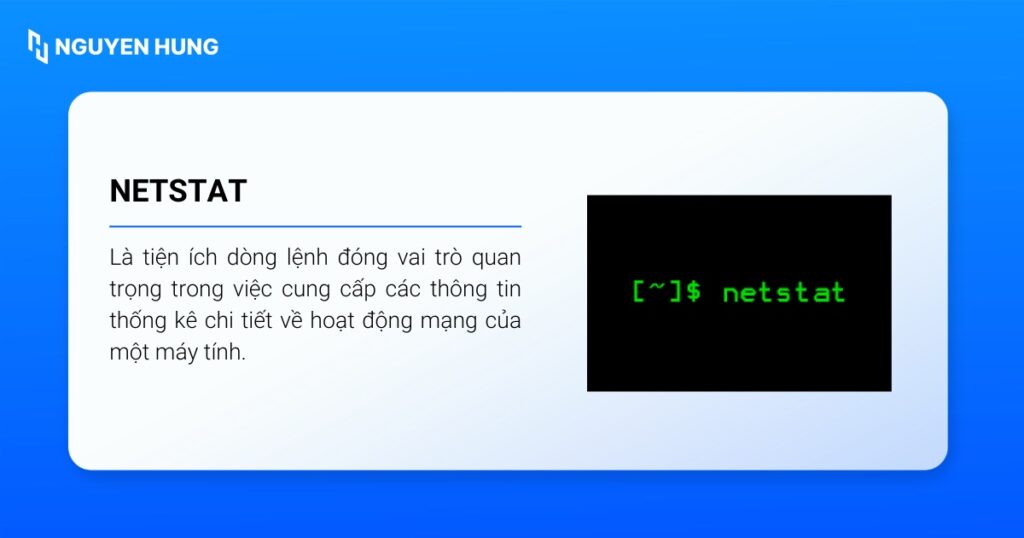 Netstat là một tiện ích dòng lệnh được tích hợp sẵn trên hầu hết các hệ điều hành phổ biến