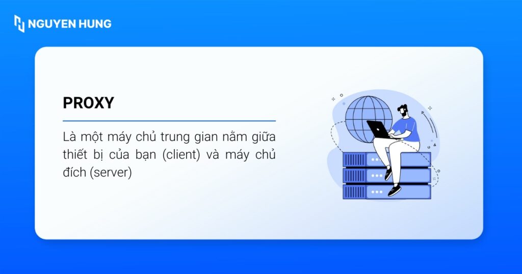 Proxy là một máy chủ trung gian nằm giữa thiết bị của bạn và máy chủ đích