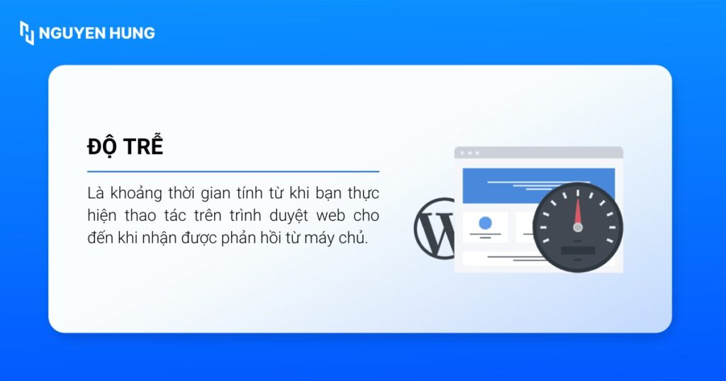 Độ trễ là khoảng thời gian tính từ khi bạn thực hiện thao tác trên trình duyệt web đến khi nhận được phản hồi từ máy chủ. 