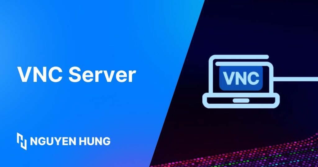 VNC Server là gì? Ưu nhược điểm và cách thức hoạt động của VNC Server