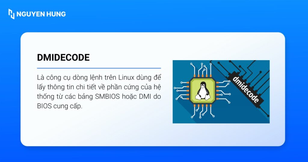 dmidecode là công cụ dòng lệnh trên Linux dùng để lấy thông tin chi tiết về phần cứng của hệ thống