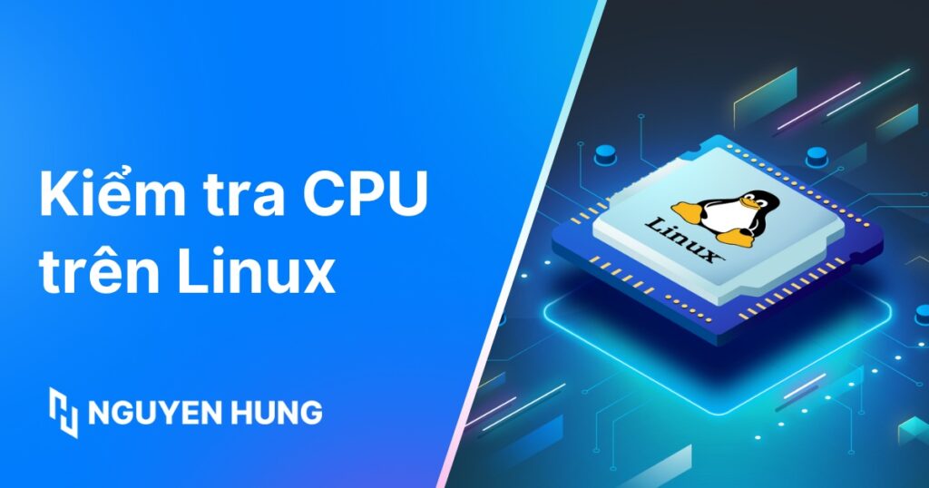 Hướng dẫn 7 cách kiểm tra CPU trên Linux chính xác và nhanh chóng
