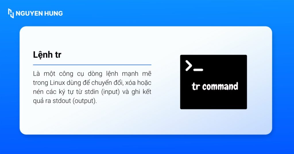 Lệnh tr dùng để chuyển đổi, xóa hoặc nén các ký tự từ stdin (input) và ghi kết quả ra stdout (output).