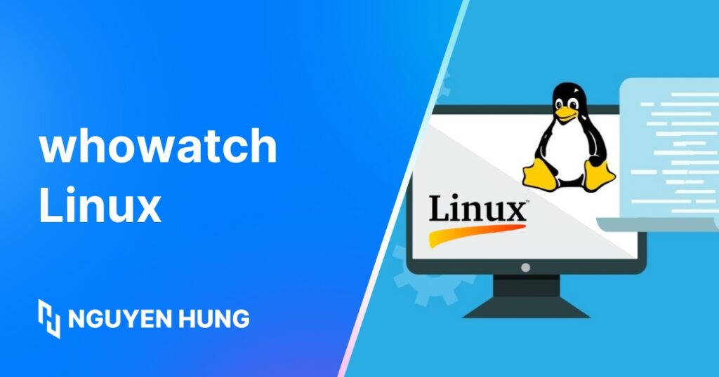 Hướng dẫn dùng lệnh whowatch Linux giám sát người dùng và tiến trình chi tiết, hiệu quả