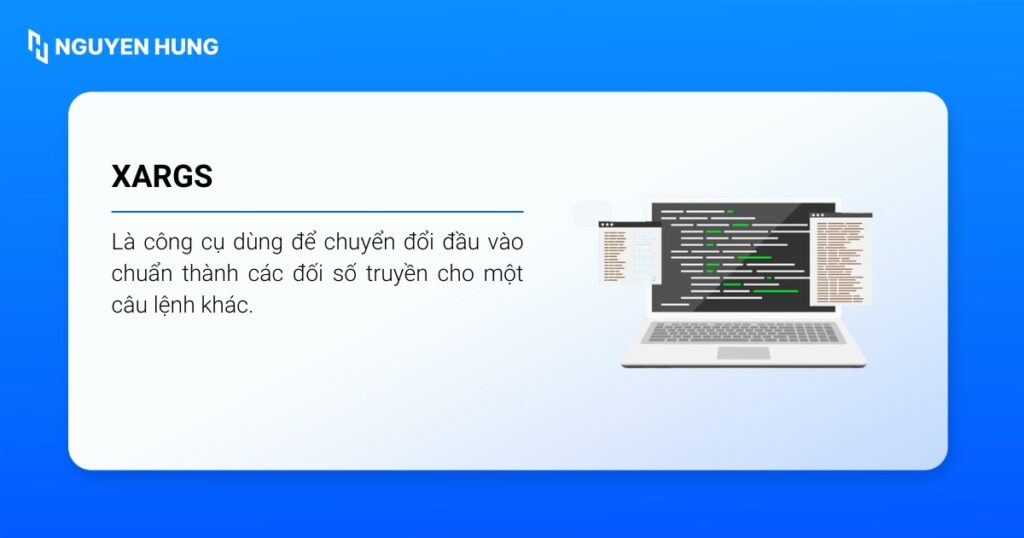 Lệnh xargs là công cụ dùng để chuyển đổi đầu vào chuẩn thành các đối số truyền cho một câu lệnh khác