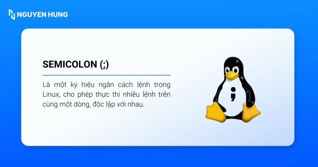 Toán tử Semicolon hay ; cho phép thực thi nhiều lệnh trên cùng một dòng, độc lập với nhau